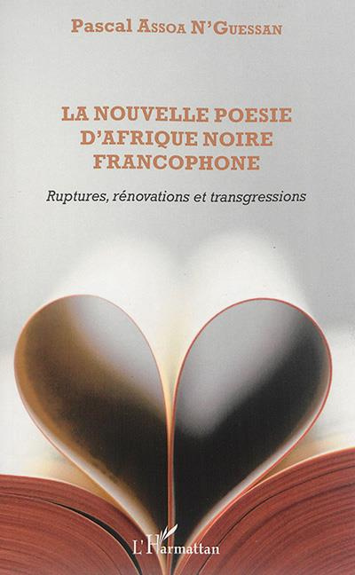 La nouvelle poésie d'Afrique noire francophone. Rupturres, rénovations et transgressions