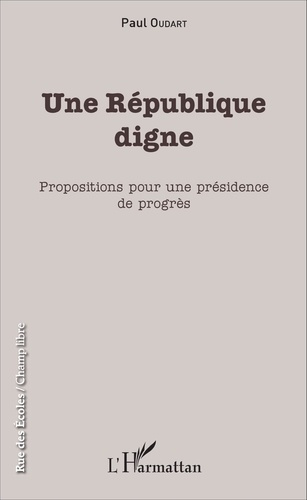 Une République digne. Propositions pour une présidence de progrès