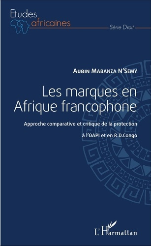 Les marques en Afrique francophone. Approche comparative et critique de la protection à l'OAPI et en