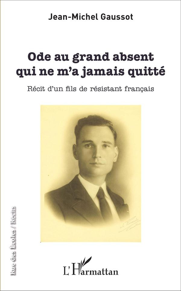 Ode au grand absent qui ne m'a jamais quitté. Récit d'un fils de résistant français