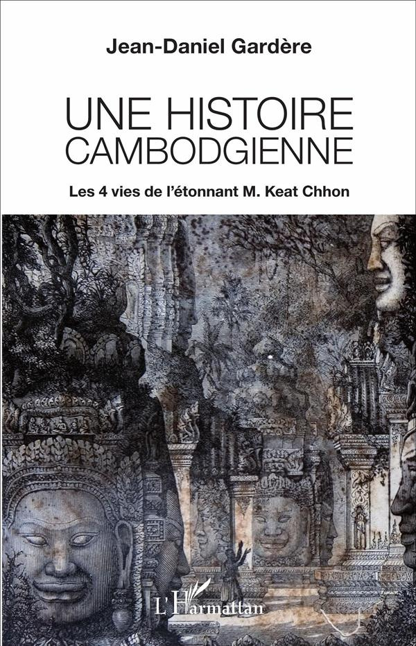 Une histoire cambodgienne. Les 4 vies de l'étonnant M. Keat Chhon