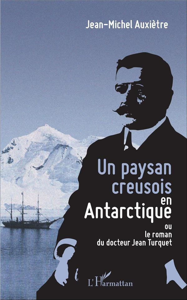 Un paysan creusois en Antarctique. Ou le roman du docteur Jean Turquet