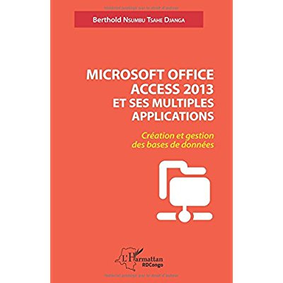 Microsoft Office Access 2013 et ses multiples applications. Création et gestion des bases de données
