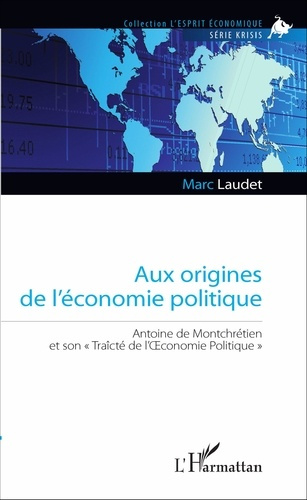 Aux origines de l'économie politique. Antoine de Montchrétien et son "Traîcté de l'Oeconomie Politiq