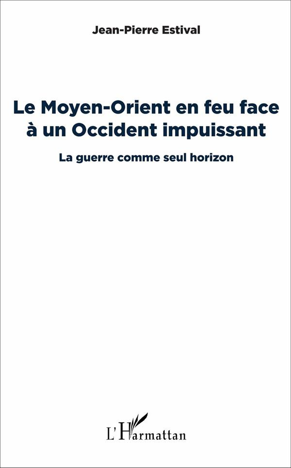 Le Moyen-Orient en feu face à un Occident impuissant. La guerre comme seul horizon