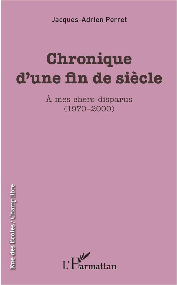 Chronique d'une fin de siècle. A mes chers disparus (1970-2000)