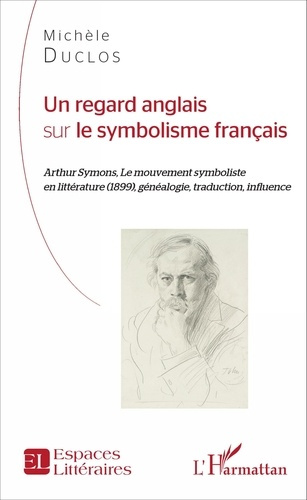 Un regard anglais sur le symbolisme français. Arthur Symons, le mouvement symboliste en littérature