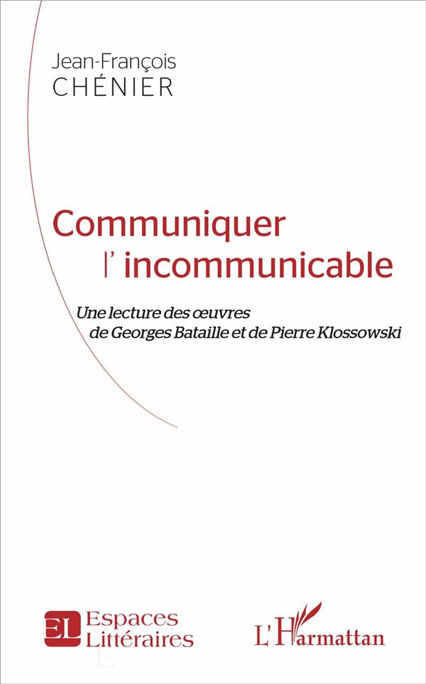 Communiquer l'incommunicable. Une lecture des oeuvres de Georges Bataille et de Pierre Klossowski