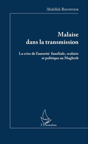 Malaise dans la transmission. La crise de l'autorité familiale, scolaire et politique au Maghreb