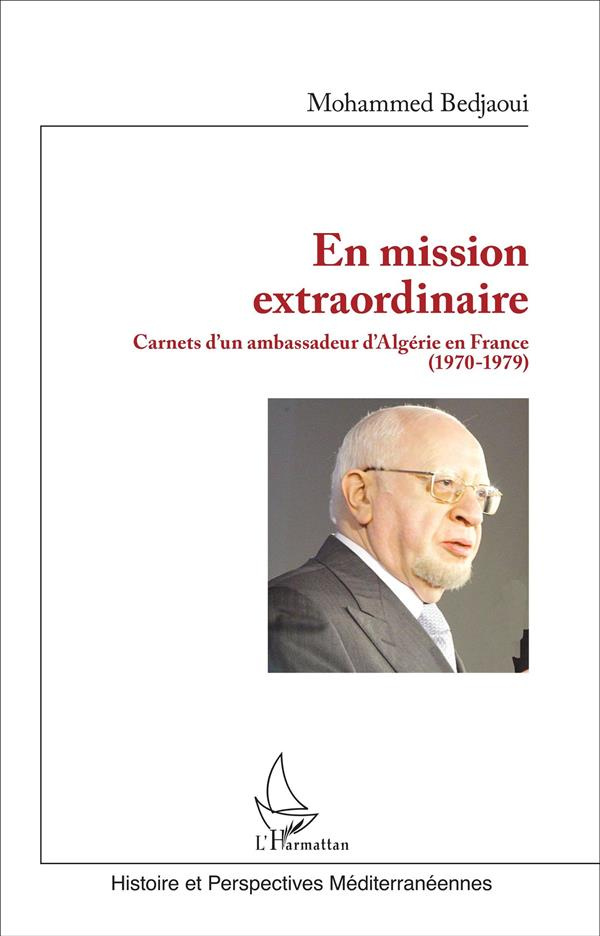 En mission extraordinaire. Carnets d'un ambassadeur d'Algérie en France (1970 - 1979)