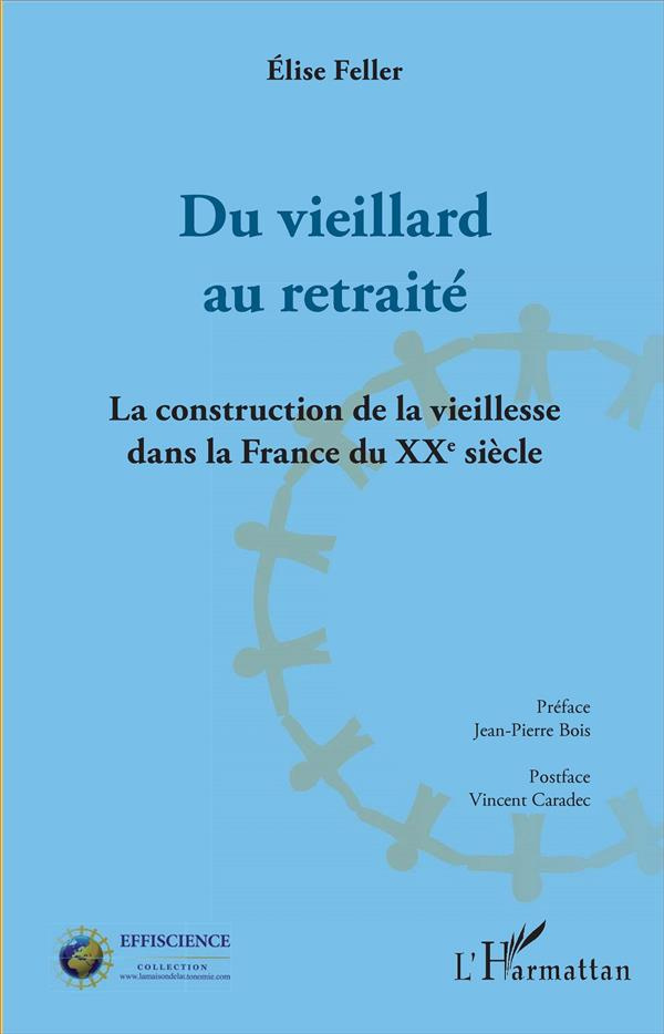 Du vieillard au retraité. La construction de la vieillesse dans la France du XXe siècle