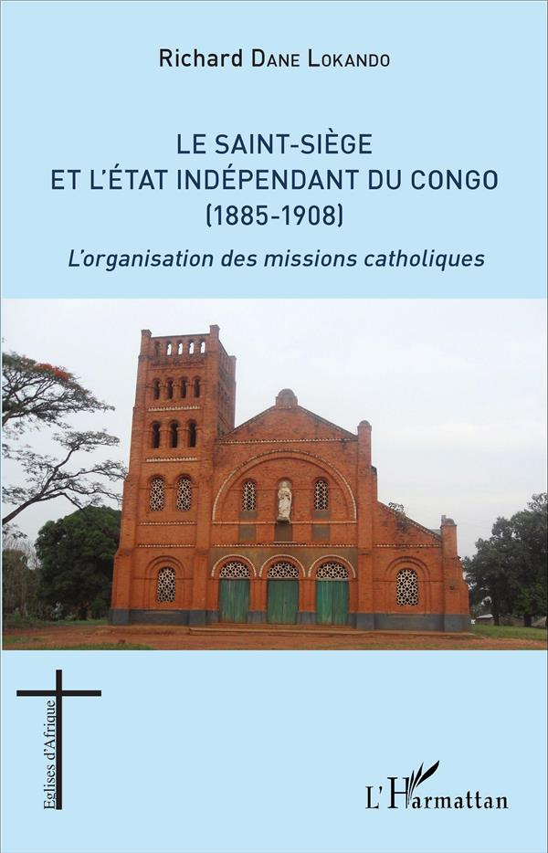 Le Saint-Siège et l'état indépendant du Congo (1885-1908). L'organisation des missions catholiques