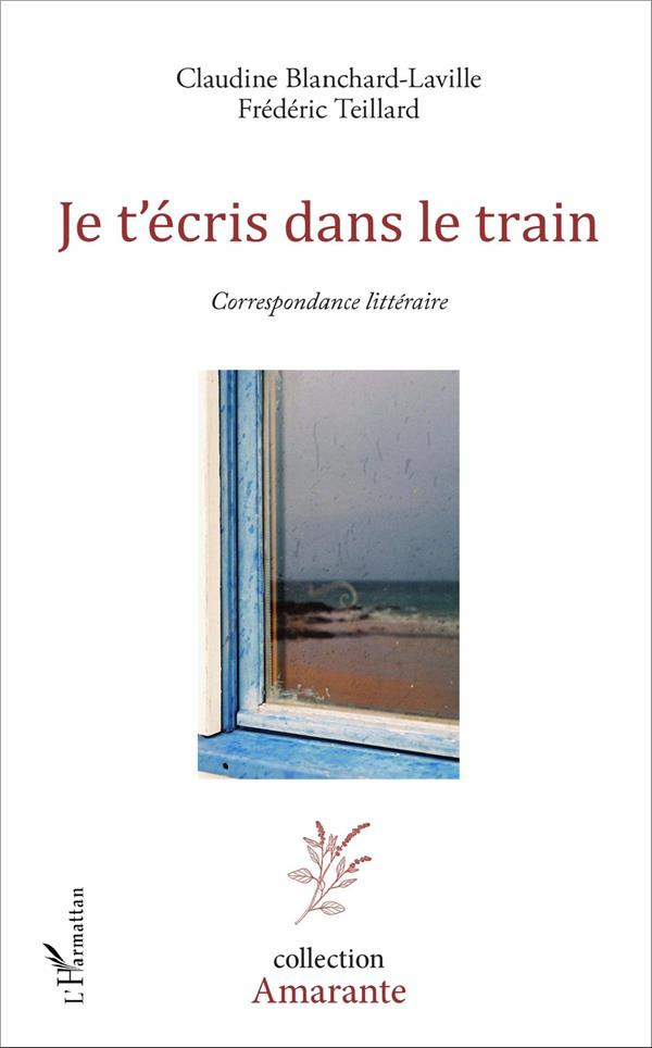 Je t'écris dans le train. Correspondance littéraire