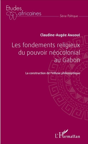 Les fondements religieux du pouvoir néocolonial au Gabon. La construction de l'ethnie philosophique