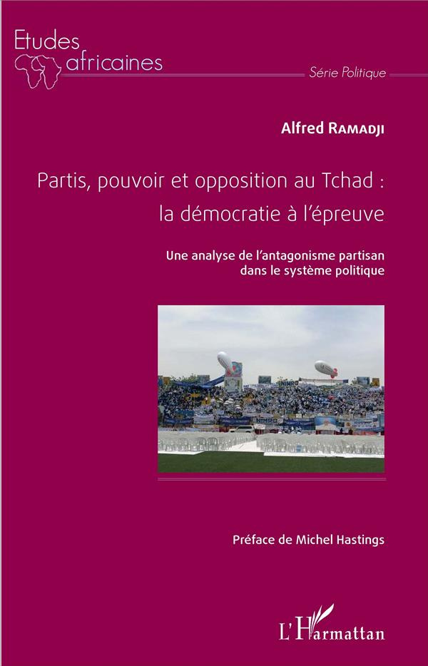 Partis, pouvoir et opposition au Tchad : la démocratie à l'épreuve. Une analyse de l'antagonisme par