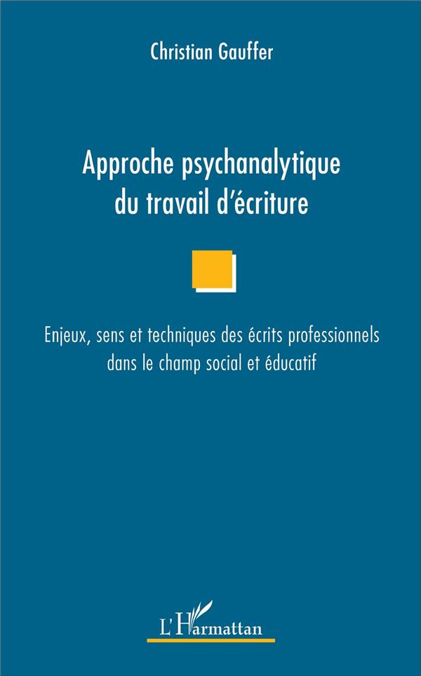 Approche psychanalytique du travail d'écriture. Enjeux, sens et techniques des écrits professionnels