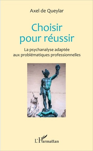 Choisir pour réussir. La psychanalyse adaptée aux problématiques professionnelles