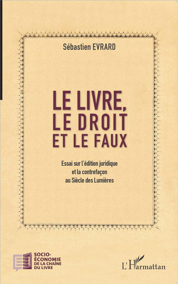 Le livre, le droit et le faux. Essai sur l'édition juridique et la contrefaçon au Siècle des Lumière