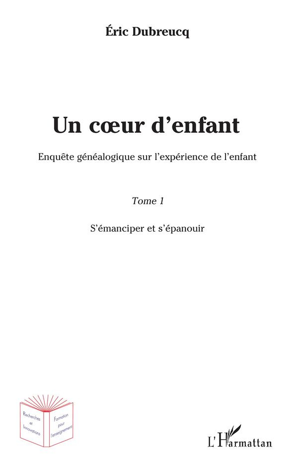 Un coeur d'enfant. Enquête généalogique sur l'expérience de l'enfant Tome 1, S'émanciper et s'épanou