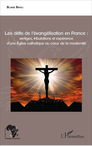 Les défis de l'évangélisation en France : vertiges, tribulations et espérance d'une Eglise catholiqu