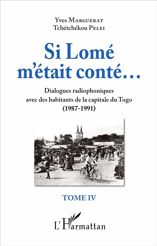 Si Lomé m'était conté... Tome 4, Dialogues radiophoniques avec des habitants de la capitale du Togo