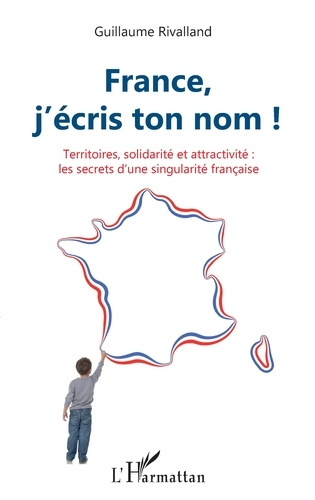 France, j'écris ton nom ! Territoires, solidarité et attractivité : les secrets d'une singularité fr