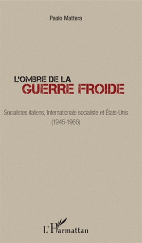 L'ombre de la guerre froide. Socialistes italiens, Internationale socialiste et Etats-Unis (1945-196