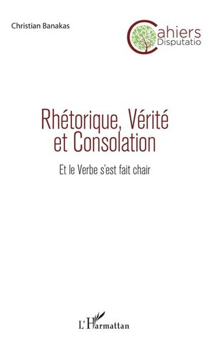 Rhétorique, vérité et consolation. Et le verbe s'est fait chair