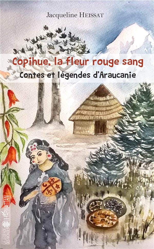 Copihue, la fleur rouge sang. Contes et légendes d'Araucanie