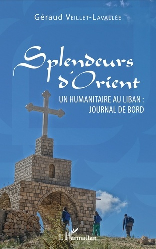 Splendeurs d'Orient. Un humanitaire au Liban : journal de bord