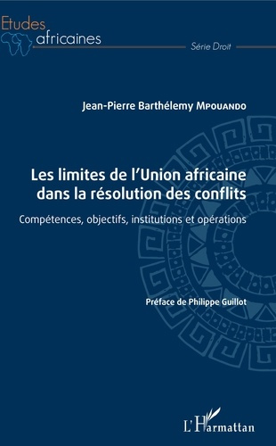 Les limites de l'union africaine dans la résolution des conflits. Compétences, objectifs, institutio