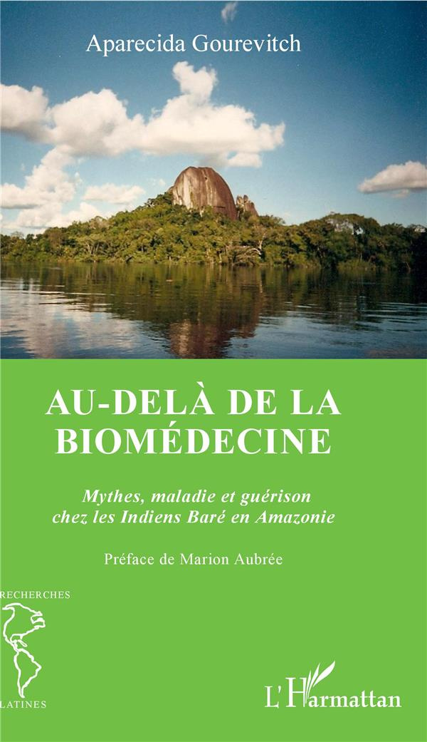 Au-delà de la biomédecine. Mythes, maladie et guérison chez les Indiens Baré en Amazonie
