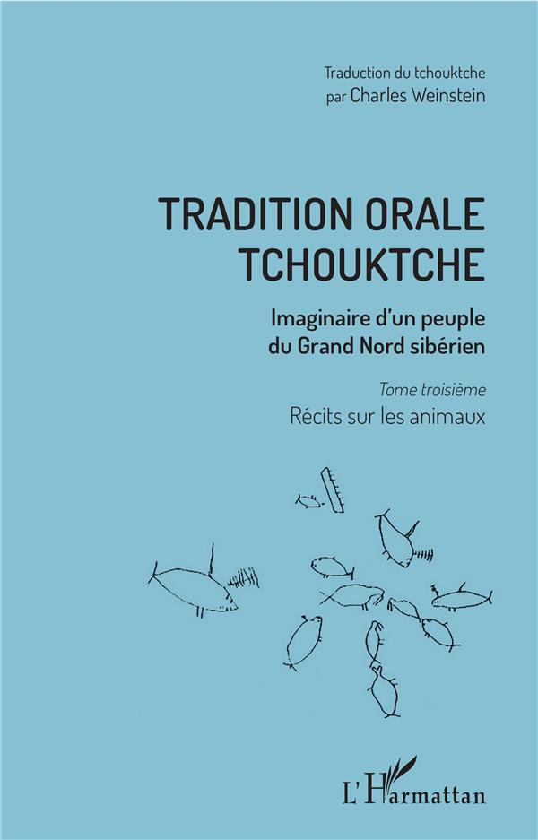 Tradition orale tchouktche. Imaginaire d'un peuple du Grand Nord sibérien Tome 3, Récits sur les ani