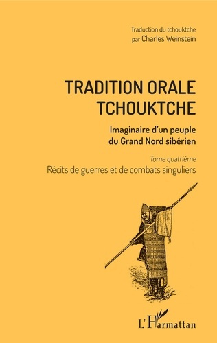 Tradition orale tchouktche. Imaginaire d'un peuple du Grand Nord sibérien Tome 4, Récits de guerres