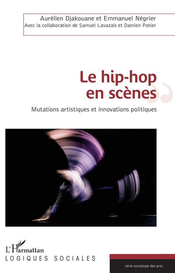 Le hip-hop en scènes. Mutations artistiques et innovations politiques