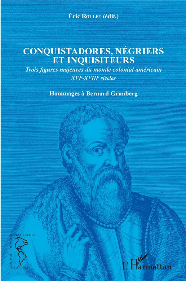 Conquistadores, négriers et inquisiteurs. Trois figures majeures du monde colonial américain XVIe-XV