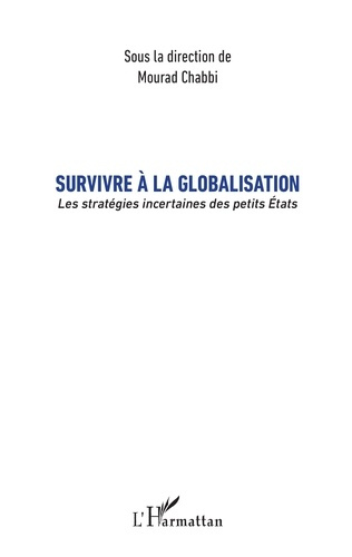Survivre à la globalisation. Les stratégies incertaines des petits Etats