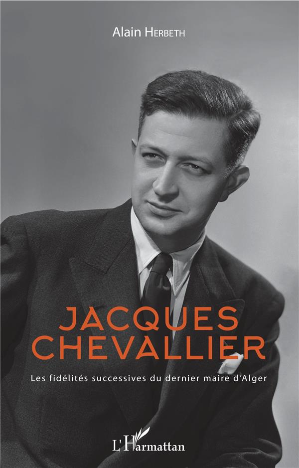 Jacques Chevallier. Les fidélités successives du dernier maire d'Alger