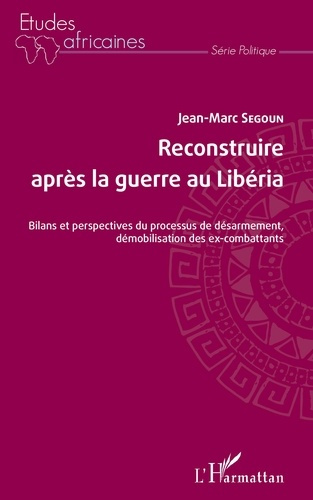 Reconstruire après la guerre au Libéria. Bilans et perspectives du processus de désarmement, démobil