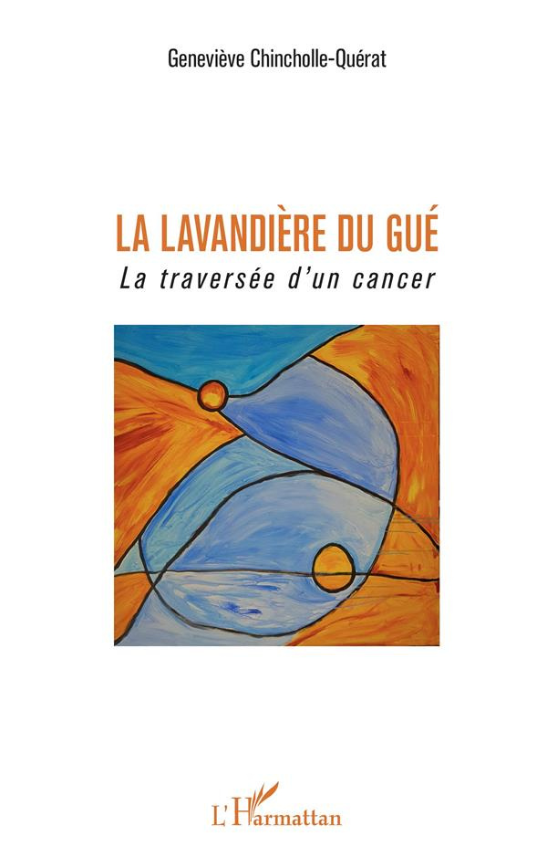 La lavandière du gué. La traversée d'un cancer
