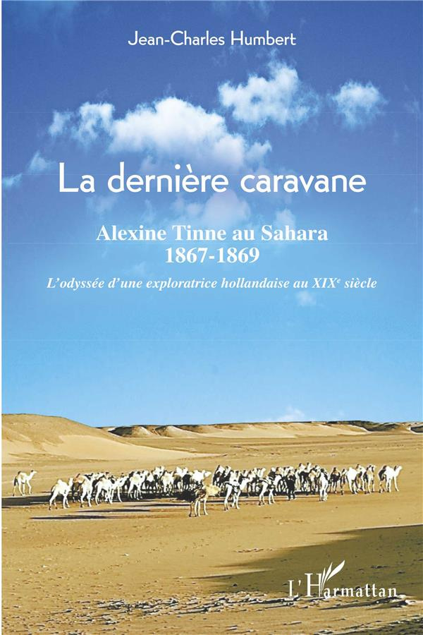 La dernière caravane. Alexine Tinne au Sahara, 1867-1869 - L'odyssée d'une exploratrice hollandaise