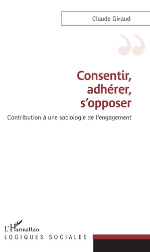 Consentir, adhérer, s'opposer. Contribution à une sociologie de l'engagement