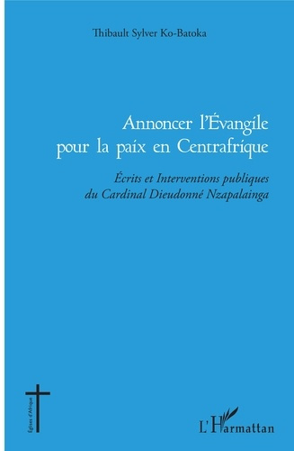 Annoncer l'Evangile pour la paix en Centrafrique. Ecrits et Interventions publiques du Cardinal Dieu
