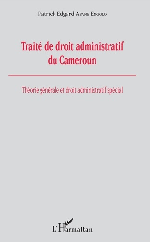 Traité de droit administratif du Cameroun. Théorie générale et droit administratif spécial