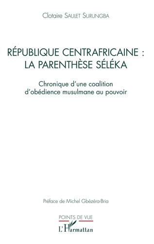 République centrafricaine : la parenthèse Séléka. Chronique d'une coalition d'obédience musulmane au