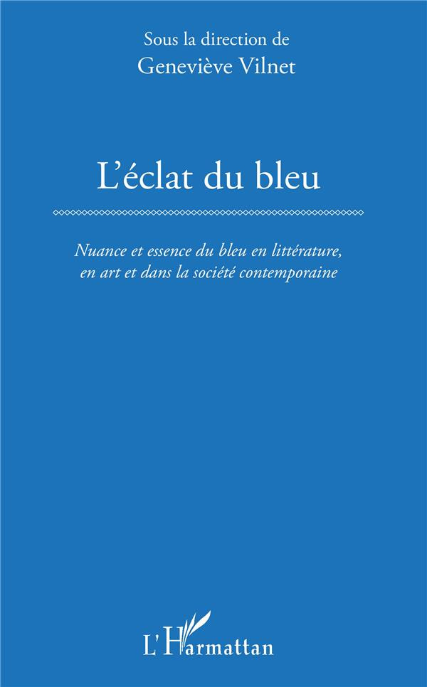 L'éclat du bleu. Nuance et essence du bleu en littérature, en art et dans la société contemporaine