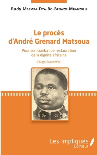 Le procès d'André Grenard Matsoua. Pour son combat de restauration de la dignité africaine (Congo-Br
