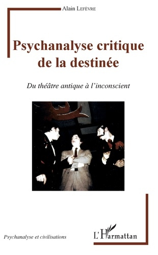 Psychanalyse critique de la destinée. Du théâtre antique à l'inconscient