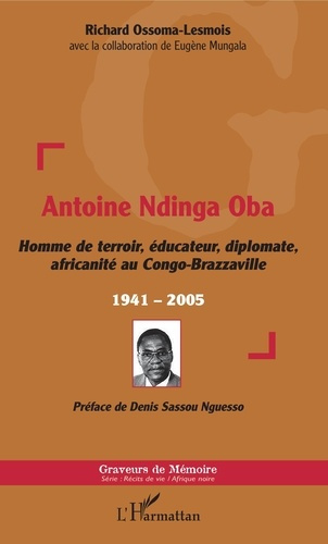 Antoine Ndinga Oba. Homme de terroir, éducateur, diplomate, africanité au Congo-Brazzaville - 1941-2