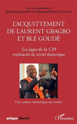 L'acquittement de Laurent Gbagbo et Blé Goudé. Les juges de la CPI restituent la vérité historique -